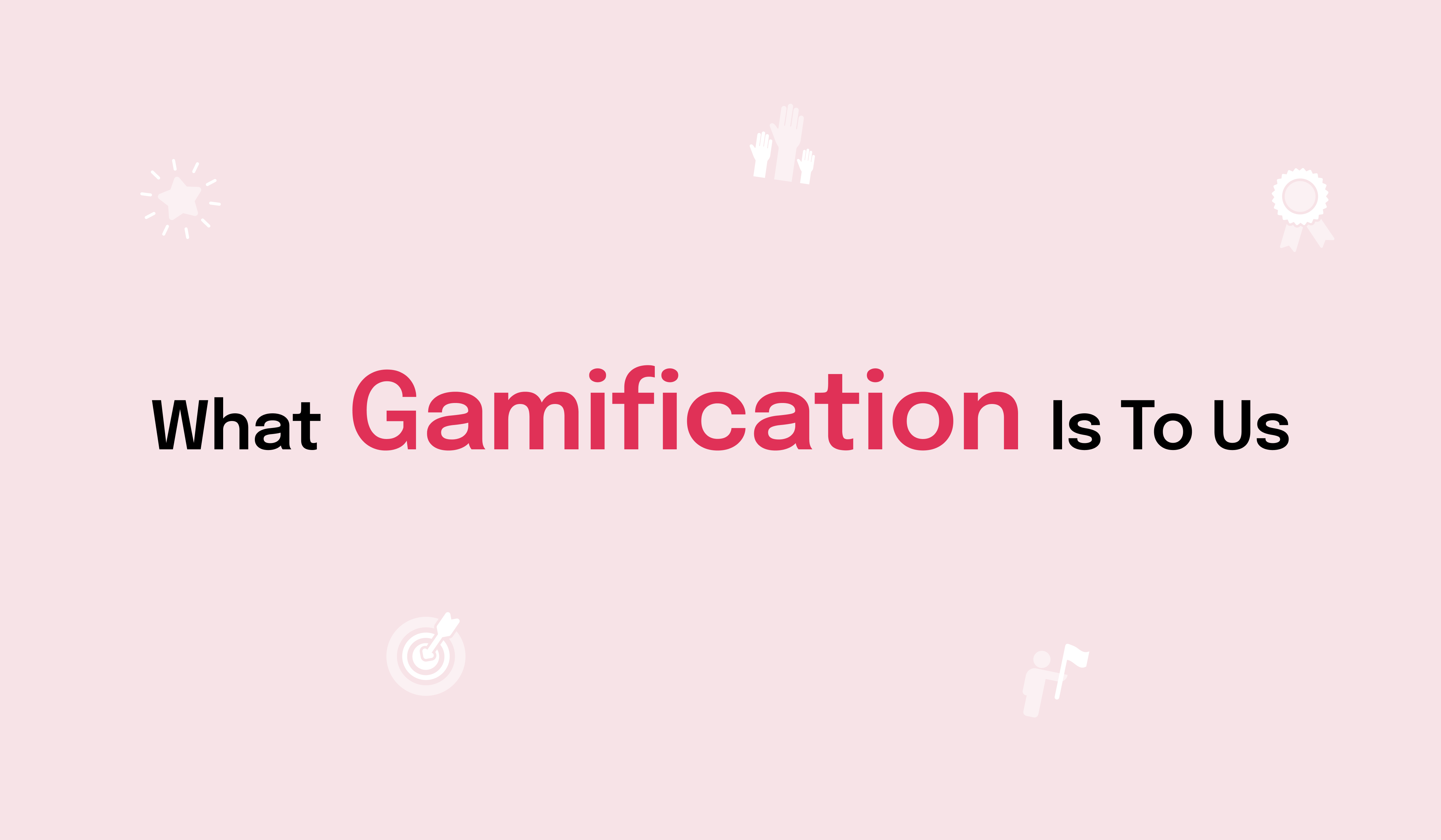 What Gamification Is To Us